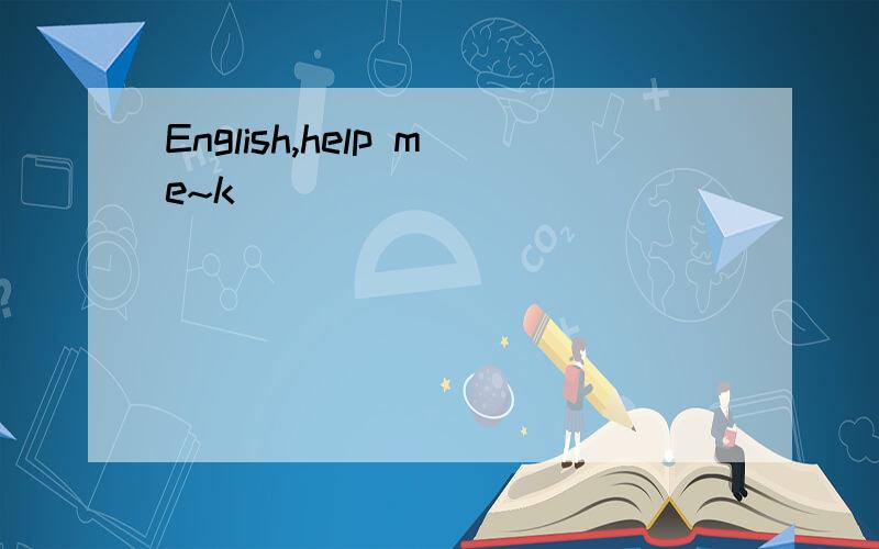 English,help me~k