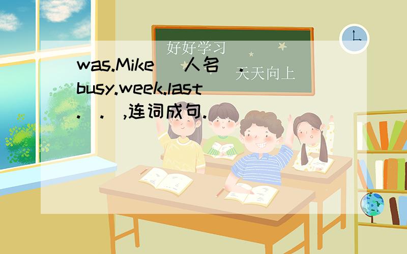 was.Mike (人名).busy.week.last.(.),连词成句.