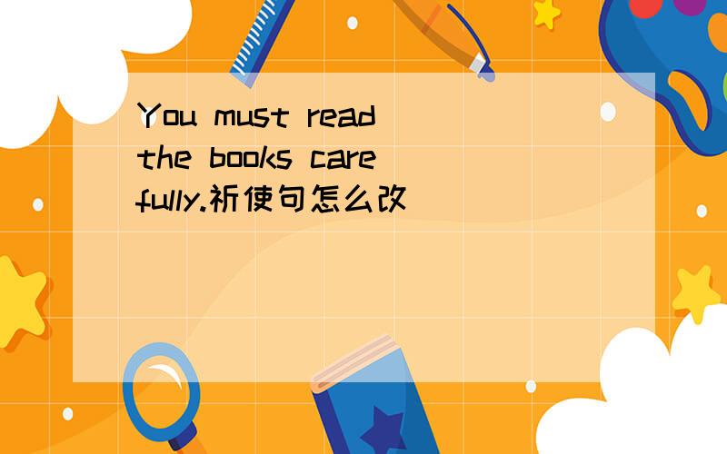You must read the books carefully.祈使句怎么改