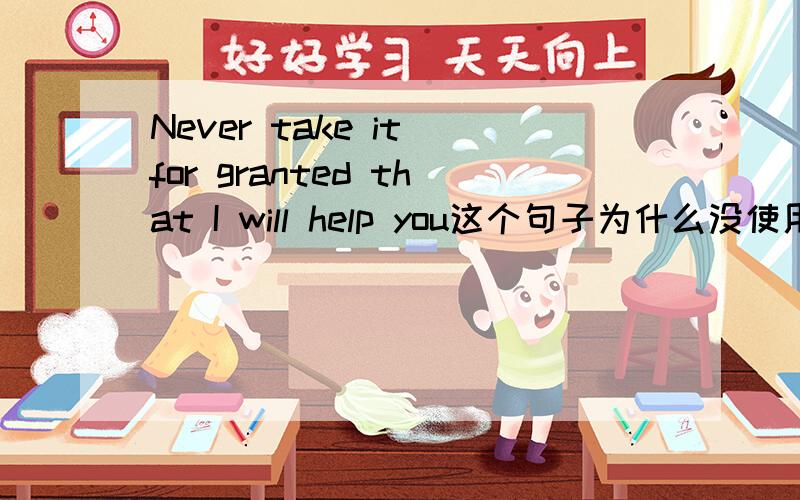 Never take it for granted that I will help you这个句子为什么没使用倒装呢