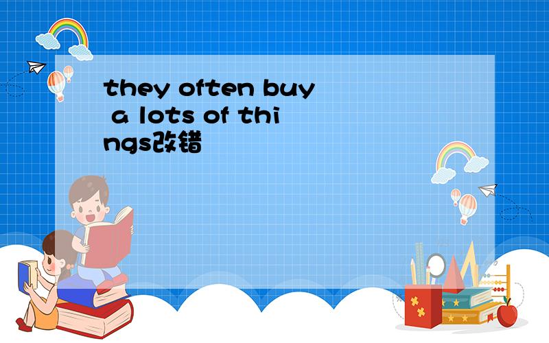 they often buy a lots of things改错