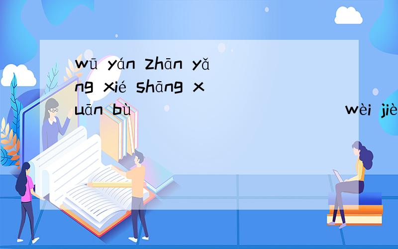 wū yán zhān yǎng xié shāng xuān bù（ ） （ ） （ ） （ ）wèi jiè chāng māo cháng huán huī xié（ ） （ ） （ ） （ ）