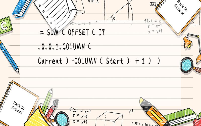 =SUM(OFFSET(I7,0,0,1,COLUMN(Current)-COLUMN(Start)+1))