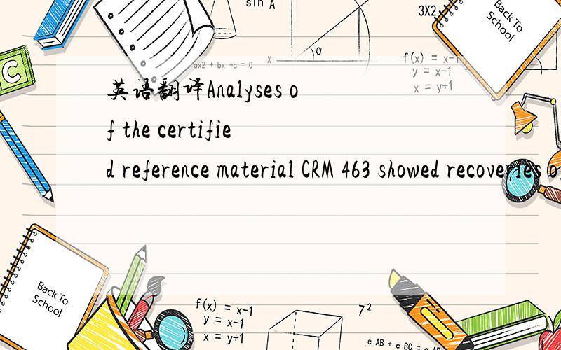 英语翻译Analyses of the certified reference material CRM 463 showed recoveries of 96% (3.17% VC) and 92% (2.53% VC) for THg and MeHg,respectively.Results are in consonance with those of the certified values,showing the proposed method for MeHg ex