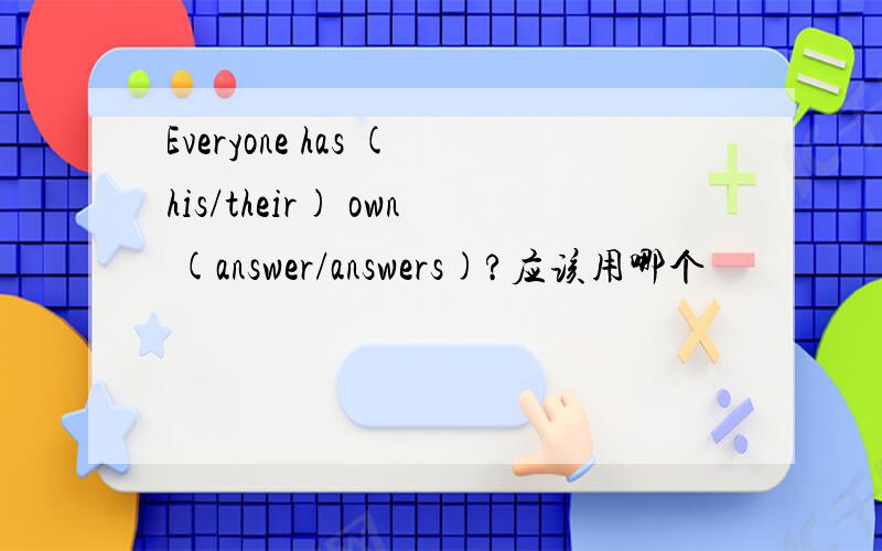 Everyone has (his/their) own (answer/answers)?应该用哪个