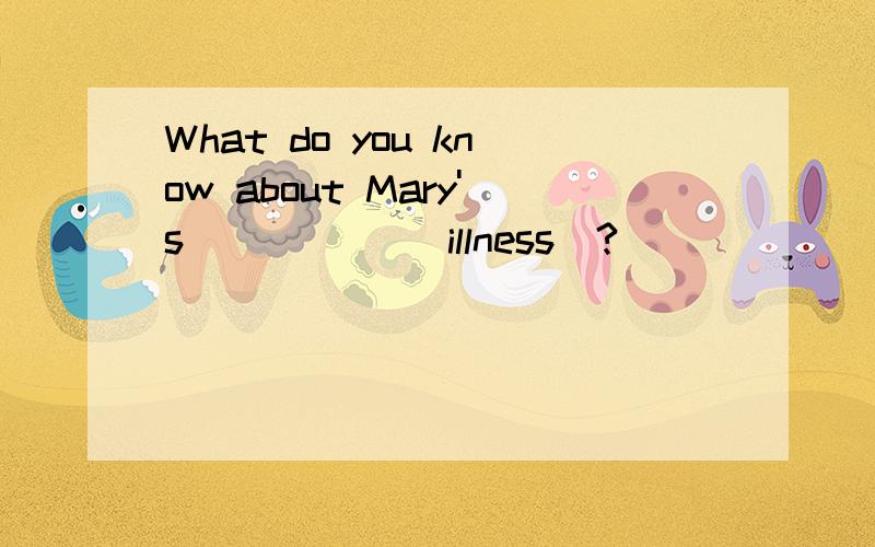 What do you know about Mary's _____(illness)?
