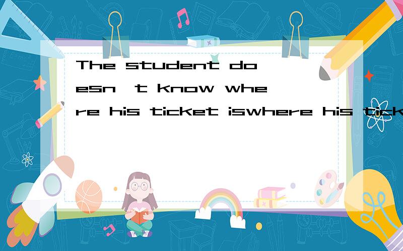 The student doesn't know where his ticket iswhere his ticket is 这是一个什么句?