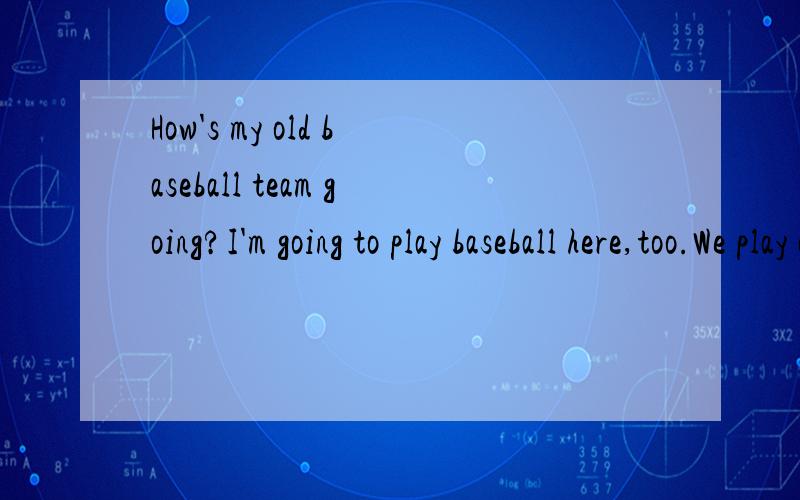 How's my old baseball team going?I'm going to play baseball here,too.We play at night when it'scool.的翻译