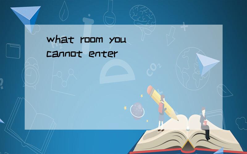 what room you cannot enter