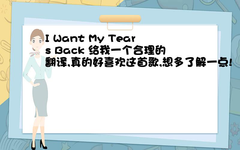 I Want My Tears Back 给我一个合理的翻译,真的好喜欢这首歌,想多了解一点!