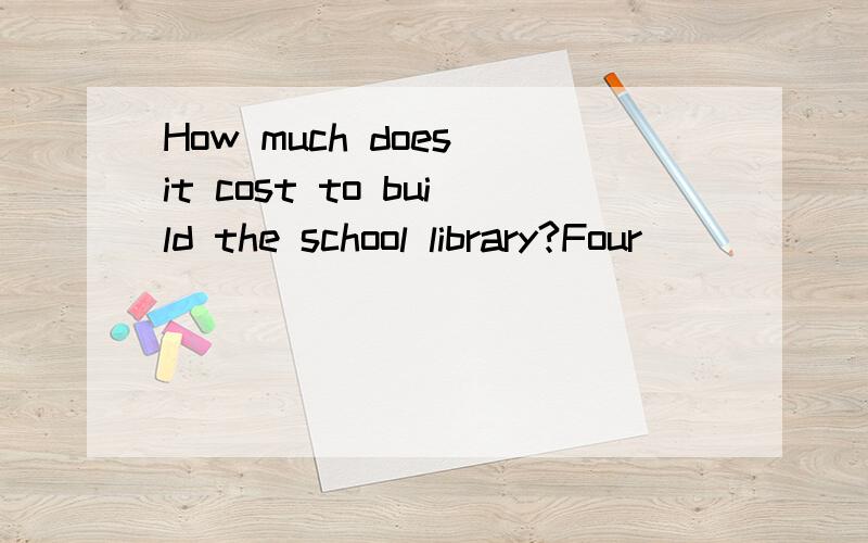 How much does it cost to build the school library?Four ______ Yuan.A.million B.millions C.million ofD.millions of
