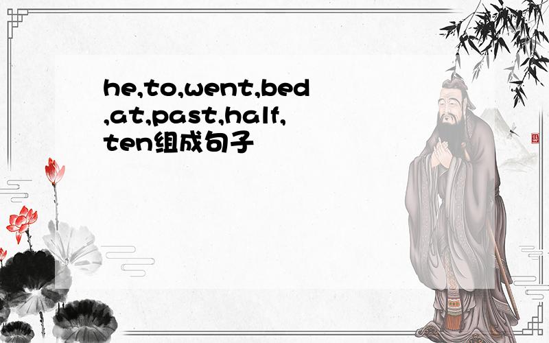 he,to,went,bed,at,past,half,ten组成句子