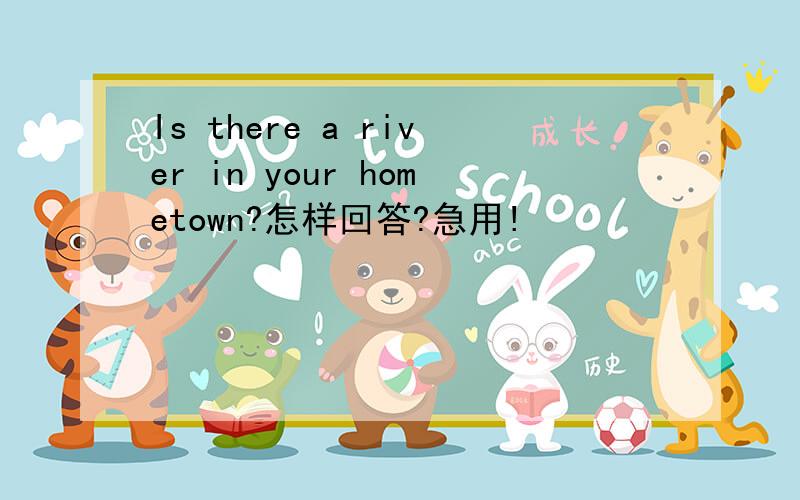 Is there a river in your hometown?怎样回答?急用!