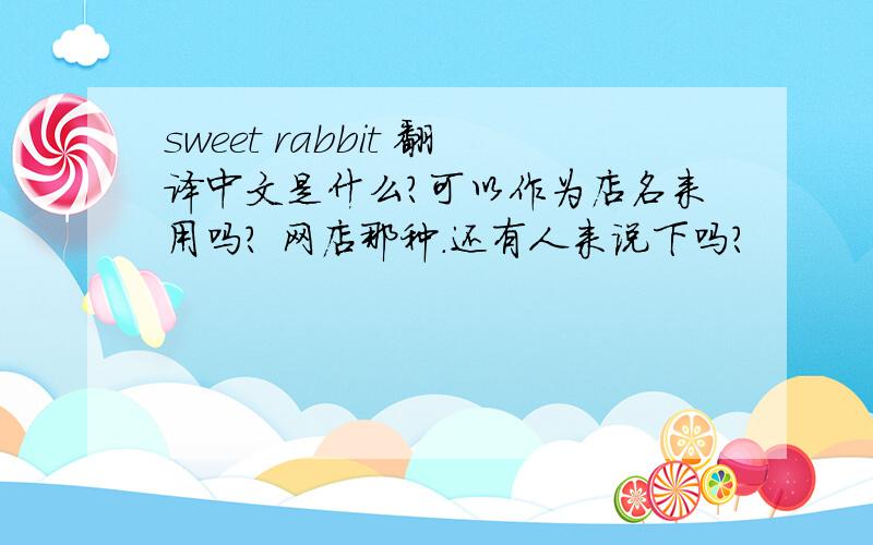 sweet rabbit 翻译中文是什么?可以作为店名来用吗? 网店那种.还有人来说下吗？