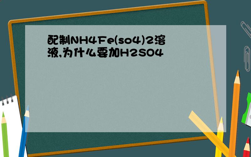 配制NH4Fe(so4)2溶液,为什么要加H2SO4