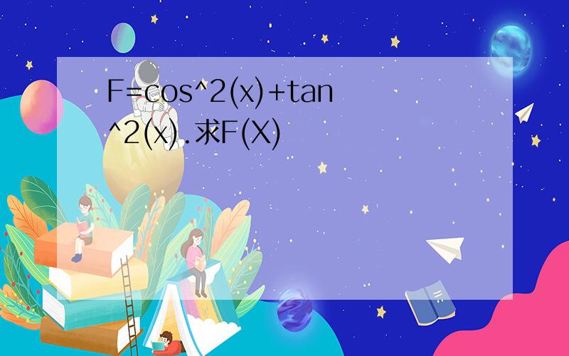 F=cos^2(x)+tan^2(x).求F(X)