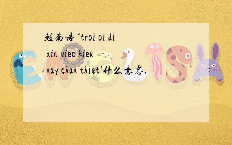 越南语“troi oi di xin viec kieu nay chan thiet