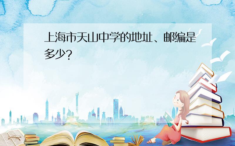 上海市天山中学的地址、邮编是多少?