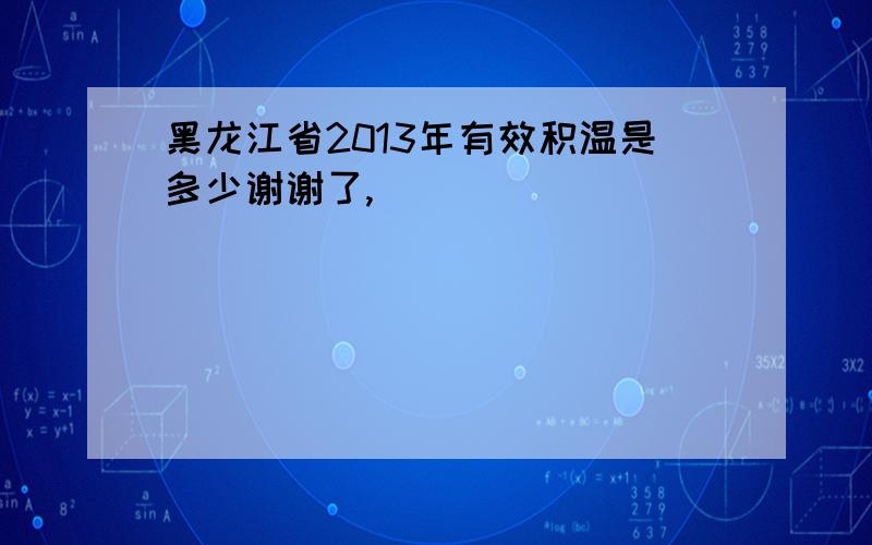 黑龙江省2013年有效积温是多少谢谢了,